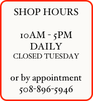 SHOP HOURS

10AM - 5PM
DAILY
CLOSED TUESDAY

or by appointment
508-896-5946

or by appointment
508-896-5946


 OR BY APPOINTMENT
508-896-5946


508-896-5946    


508-896-5946

     
 






508-896-5946




0r by appointment
508-896-5946


508-896-5946


OR BY APPOINTMENT










         
 

             
    